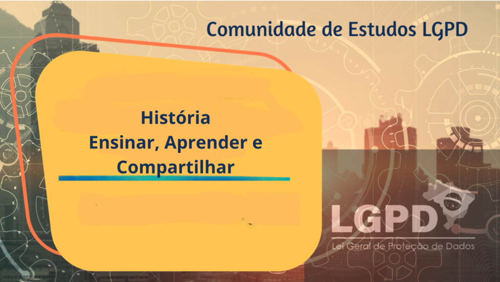 História de ensinar, aprender e compartilhar Comunidade LGPD